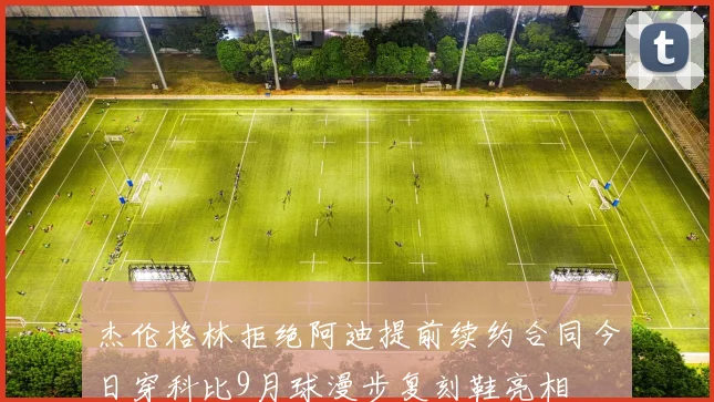 杰伦格林拒绝阿迪提前续约合同今日穿科比9月球漫步复刻鞋亮相