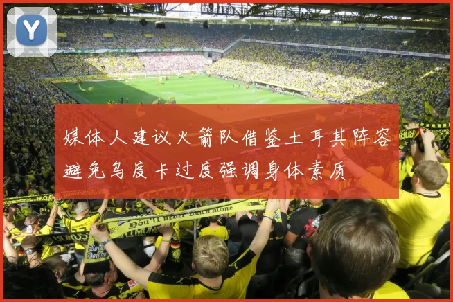 媒体人建议火箭队借鉴土耳其阵容避免乌度卡过度强调身体素质