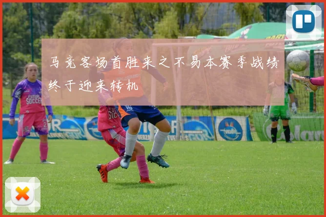 马竞客场首胜来之不易本赛季战绩终于迎来转机