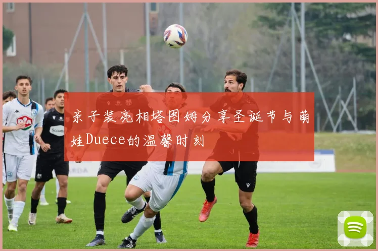 亲子装亮相塔图姆分享圣诞节与萌娃Duece的温馨时刻