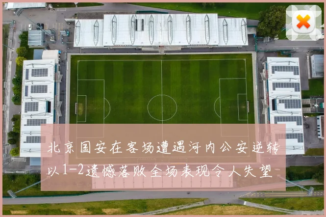 北京国安在客场遭遇河内公安逆转以1-2遗憾落败全场表现令人失望